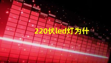 220伏led灯为什么烧灯珠 220伏led灯带怎么接线